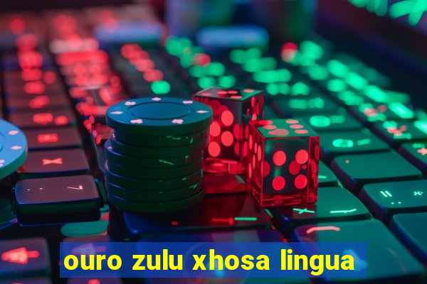 ouro zulu xhosa lingua